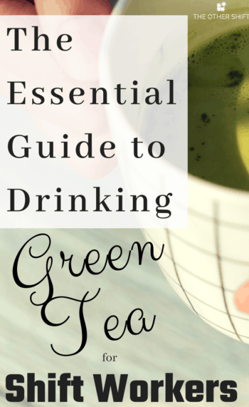 The Essential Guide to Drinking Green Tea for Shift Workers | The Other Shift #shiftworktips #shiftworkdiet