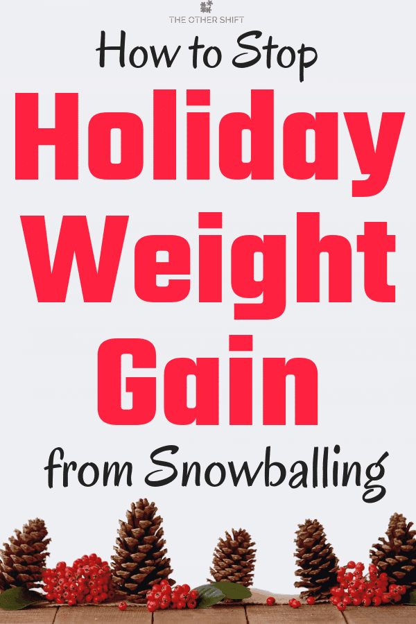 How to Stop Holiday Weight Gain from Snowballing | theothershift.com | #shiftworkproblems #shiftworkdiet #avoidholidayweightgain #christmasweight