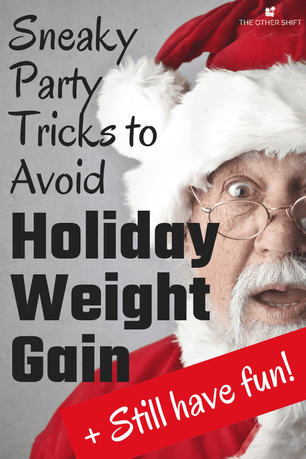 Sneaky party tricks to avoid holiday weight gain and still have fun | theothershift.com | #avoidholidayweightgain #shiftworkdiet #shiftworkproblems #shiftwork