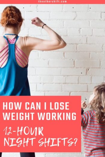 How Can I Lose Weight Working 12 Hour Night Shifts The Other Shift